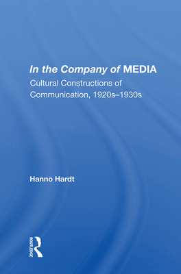 In The Company Of Media: Cultural Constructions Of Communication, 1920's To 1930's - Hardt, Hanno