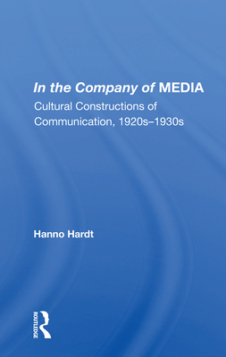 In the Company of MEDIA: Cultural Constructions Of Communication, 1920's To 1930's - Hardt, Hanno