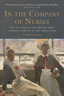 In the Company of Nurses: The History of the British Army Nursing Service in the Great War