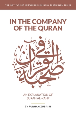 In the Company of the Quran - an Explanation of Skrah al-Kahf - Zubairi, Furhan