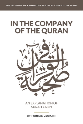 In the Company of the Quran - an Explanation of Skrah YS+n - Eltal, Munir (Contributions by), and Zubairi, Furhan