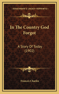 In the Country God Forgot: A Story of Today (1902)