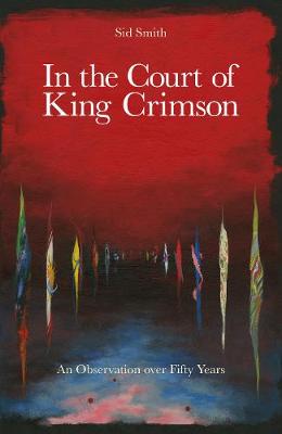 In The Court of King Crimson: An Observation over 50 Years - Smith, Sid