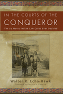 In the Courts of the Conqueror: The 10 Worst Indian Law Cases Ever Decided