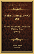 In the Dashing Days of Old: Or the Worldwide Adventures of Willie Grant (1877)