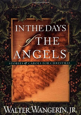 In the Days of the Angels: Stories & Carols for Christmas - Wangerin, Walter, Jr.