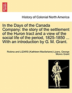 In the Days of the Canada Company: The Story of the Settlement of the Huron Tract and a View of the Social Life of the Period, 1825-1850