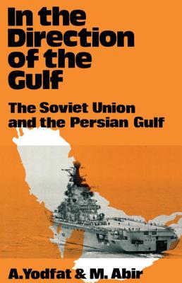 In the Direction of the Gulf: The Soviet Union and the Persian Gulf - Abir, Mordechai, and Yodfat, Aryeh