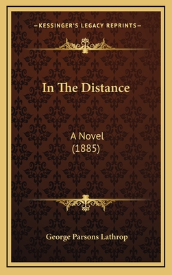 In the Distance: A Novel (1885) - Lathrop, George Parsons