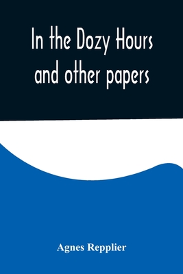 In the Dozy Hours and other papers - Repplier, Agnes