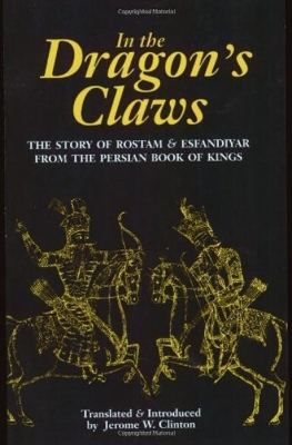 In the Dragon's Claws: The Story of Rostam & Esfandiyar from the Persian Book of Kings - Ferdowsi, Abolqasem, and Clinton, Jerome (Translated by)