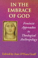 In the Embrace of God: Feminist Approaches to Theological Anthropology