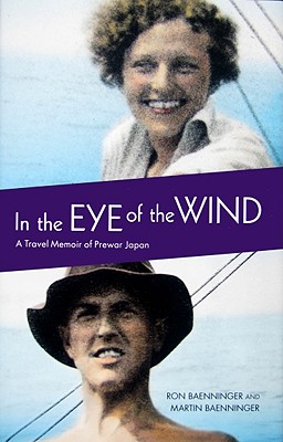 In the Eye of the Wind: A Travel Memoir of Prewar Japan Volume 10 - Baenninger, Ron, and Baenninger, Martin