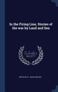 In the Firing Line, Stories of the war by Land and Sea