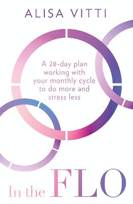 In the FLO: A 28-Day Plan Working with Your Monthly Cycle to Do More and Stress Less - Vitti, Alisa