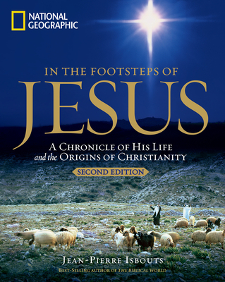 In the Footsteps of Jesus, 2nd Edition: A Chronicle of His Life and the Origins of Christianity - Isbouts, Jean-Pierre, Dr.