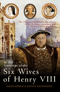 In the Footsteps of the Six Wives of Henry VIII: The visitor's companion to the palaces, castles & houses associated with Henry VIII's iconic queens