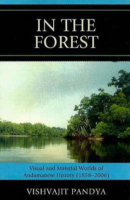 In the Forest: Visual and Material Worlds of Andamanese History (1858-2006) - Pandya, Vishvajit