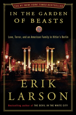 In the Garden of Beasts: Love, Terror, and an American Family in Hitler's Berlin - Larson, Erik