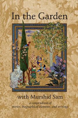 In the Garden with Murshid Sam: A Compendium of Stories, Biographical Elements and Writings - Lewis, Samuel L, and Meyer, Wali Ali (Introduction by)