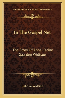 In The Gospel Net: The Story Of Anna Karine Gaarden Widtsoe - Widtsoe, John a