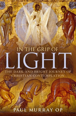 In the Grip of Light: The Dark and Bright Journey of Christian Contemplation - Murray OP, Paul, Dr.
