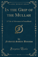 In the Grip of the Mullah: A Tale of Adventure in Somaliland (Classic Reprint)