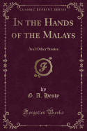 In the Hands of the Malays: And Other Stories (Classic Reprint)