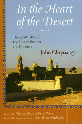 In the Heart of the Desert: The Spirituality of the Desert Fathers and Mothers - Chryssavgis, John, Deacon, and Ware, Metropolitan Kallistos (Foreword by), and Ward, Benedicta (Foreword by)
