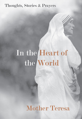 In the Heart of the World: Thoughts, Stories and Prayers - Mother Teresa of Calcutta, and Mother Teresa, and Williamson, Marianne (Foreword by)