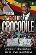 In the Jaws of the Crocodile: Emmerson Mnangagwa's Rise to Power in Zimbabwe