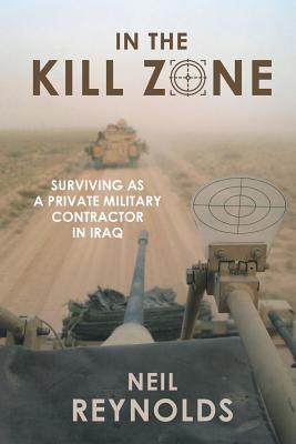 In the kill zone: Surviving as a private military contractor in Iraq - Reynolds, Neil