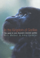 In the Kingdom of Gorillas: Fragile Species in a Dangerous Land - Weber, Bill, and Vedder, Amy