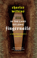 In the Land of Long Fingernails: A Gravedigger's Memoir