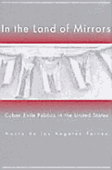In the Land of Mirrors: Cuban Exile Politics in the United States