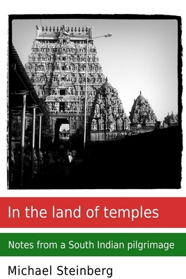 In the Land of Temples: Notes from a South Indian Pilgrimage - Steinberg, Michael