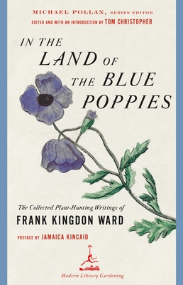In the Land of the Blue Poppies: The Collected Plant-Hunting Writings of Frank Kingdon Ward - Kingdon Ward, Frank, and Christopher, Tom (Editor), and Kincaid, Jamaica (Preface by)