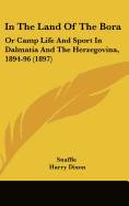 In The Land Of The Bora: Or Camp Life And Sport In Dalmatia And The Herzegovina, 1894-96 (1897)