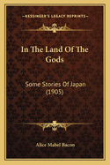 In The Land Of The Gods: Some Stories Of Japan (1905)