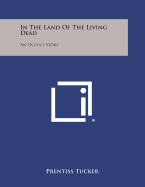 In the Land of the Living Dead: An Occult Story