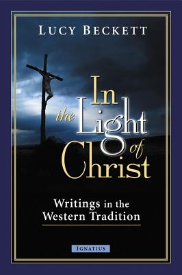 In the Light of Christ: Writings in the Western Tradition - Beckett, Lucy