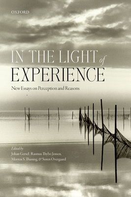 In the Light of Experience: New Essays on Perception and Reasons - Gersel, Johan (Editor), and Jensen, Rasmus Thybo (Editor), and Thaning, Morten S. (Editor)