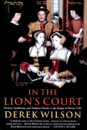 In the Lion's Court: Power, Ambition and Sudden Death in the Reign of Henry VIII - Wilson, Robert A