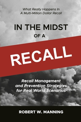 In the Midst of a Recall: Recall Management and Prevention Strategies in Real World Scenarios - Manning, Robert W
