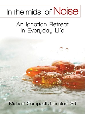 In the Midst of Noise: An Ignatian Retreat in Everyday Life - Campbell-Johnston, Michael