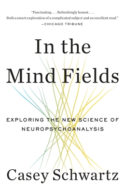 In the Mind Fields: Exploring the New Science of Neuropsychoanalysis - Schwartz, Casey