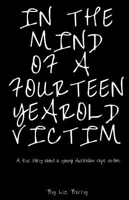 In the mind of a fourteen year old victim: In the mind of an Australian fourteen year old rape victom - Berry, Liz