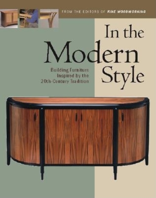 In the Modern Style: Building Furniture Inspired by 20th-Century Tradit - Editors of Fine Woodworking