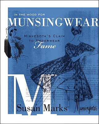 In the Mood for Munsingwear: Minnesota's Claim to Underwear Fame - Marks, Susan