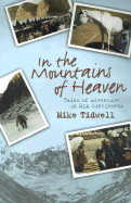 In the Mountains of Heaven: True Tales of Adventure on Six Continents - Tidwell, Mike